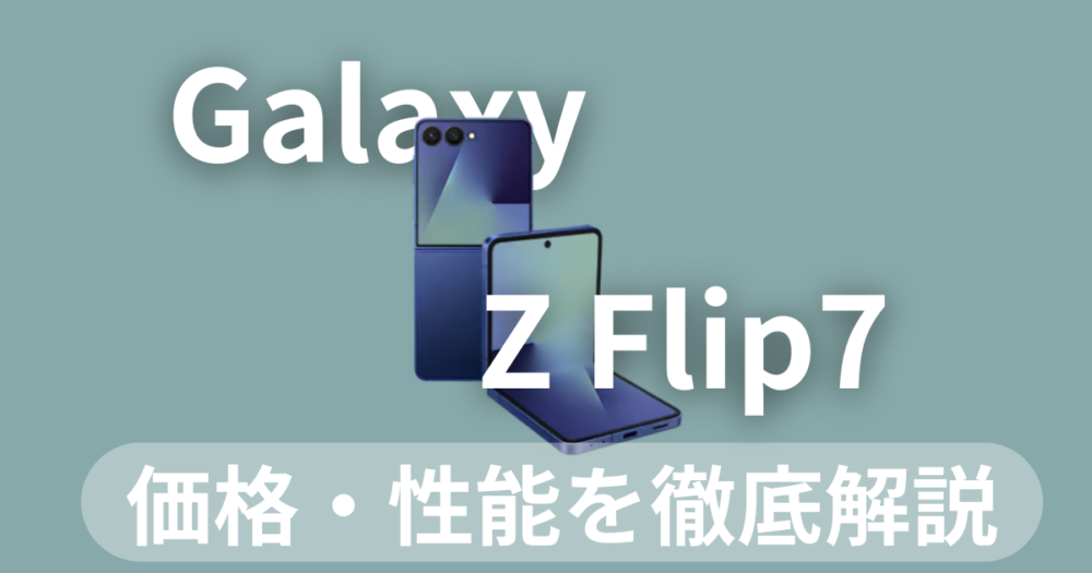 【徹底解説】Galaxy Z Flip7がついに登場！価格・性能・Flip6との違いを徹底比較