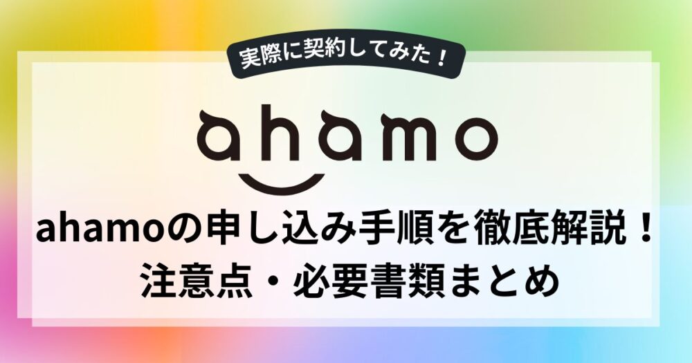 【実際に契約してみた！】ahamoの申し込み手順を徹底解説！┃注意点・必要書類まとめ
